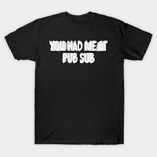 You Had Me At Pub Sub T-Shirt